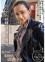 日本人的夢實現俄羅斯妖精搭訕無套播種連發高潮